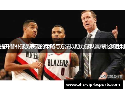 提升替补球员表现的策略与方法以助力球队赢得比赛胜利