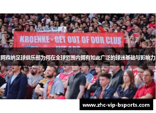 阿森纳足球俱乐部为何在全球范围内拥有如此广泛的球迷基础与影响力