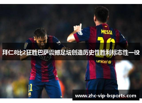 拜仁8比2狂胜巴萨震撼足坛创造历史性胜利标志性一役