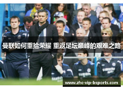 曼联如何重拾荣耀 重返足坛巅峰的艰难之路