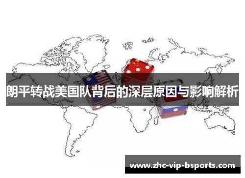 朗平转战美国队背后的深层原因与影响解析 朗平转战美国队背后的深层原因与影响解析