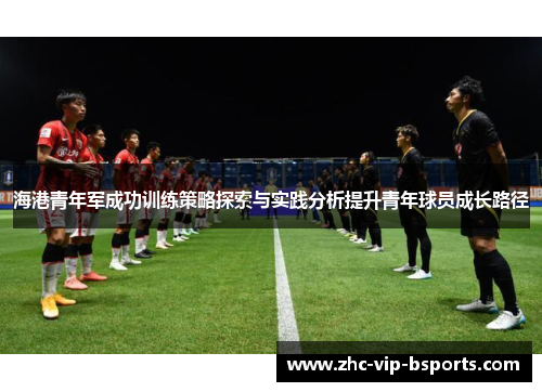 海港青年军成功训练策略探索与实践分析提升青年球员成长路径