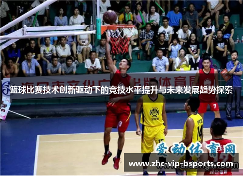 篮球比赛技术创新驱动下的竞技水平提升与未来发展趋势探索