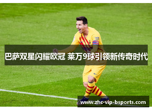 巴萨双星闪耀欧冠 莱万9球引领新传奇时代