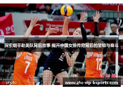 探索朗平赴美队背后故事 揭开中国女排传奇背后的坚韧与奋斗 探索朗平赴美队背后故事 揭开中国女排传奇背后的坚韧与奋斗