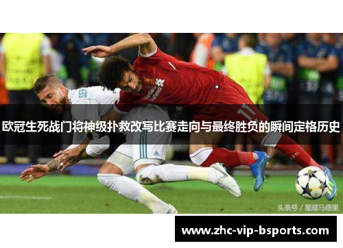 欧冠生死战门将神级扑救改写比赛走向与最终胜负的瞬间定格历史