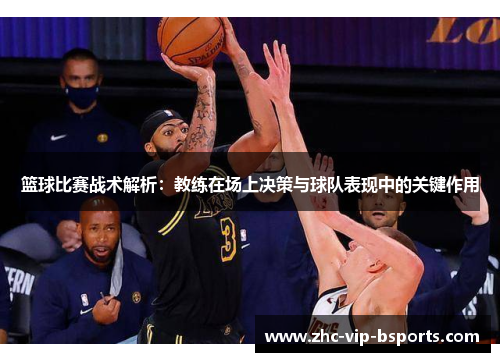 篮球比赛战术解析：教练在场上决策与球队表现中的关键作用