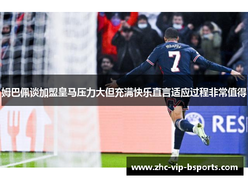 姆巴佩谈加盟皇马压力大但充满快乐直言适应过程非常值得 姆巴佩谈加盟皇马压力大但充满快乐直言适应过程非常值得