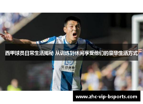 西甲球员日常生活揭秘 从训练到休闲享受他们的豪华生活方式