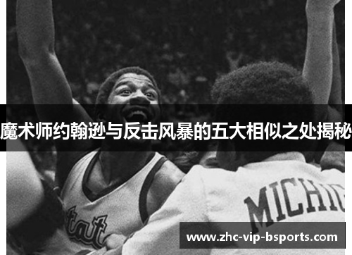 魔术师约翰逊与反击风暴的五大相似之处揭秘 魔术师约翰逊与反击风暴的五大相似之处揭秘