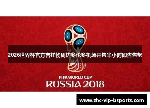 2026世界杯官方吉祥物周边多伦多机场开售半小时即告售罄 2026世界杯官方吉祥物周边多伦多机场开售半小时即告售罄